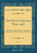 The Russo-Japanese War, 1908, Vol. 3: Reports from British Officers Attached to the Japanese and Russian Forces in the Field (Classic Reprint)