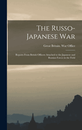 The Russo- Japanese War: Reports From British Officers Attached to the Japanese and Russian Forces in the Field