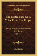 The Rustic Bard or a Voice from the People: Being Miscellaneous Poems and Songs (1847)