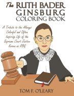 The Ruth Bader Ginsburg Coloring Book: A Tribute to the Always Colorful and Often Inspiring Life of the Supreme Court Justice Known as Rbg