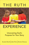 The Ruth Experience: Uncovering God's Purpose for Your Story