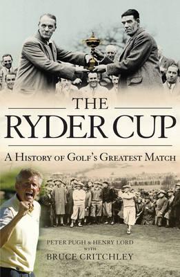 The Ryder Cup: A History - Pugh, Peter, and Lord, Henry