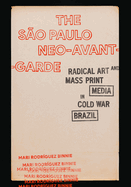 The So Paulo Neo-Avant-Garde: Radical Art and Mass Print Media in Cold War Brazil