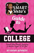 The S.M.A.R.T. Sista's Guide to College: Secrets Your Parents, Counselors & Advisors forgot to tell you!