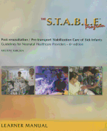 The S.T.A.B.L.E. Program, Learner Manual: Post-Resuscitation/ Pre-Transport Stabilization Care of Sick Infants- Guidelines for Neonatal Healthcare Pro