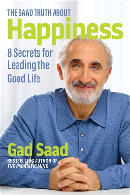 The Saad Truth about Happiness: 8 Secrets for Leading the Good Life - Saad, Gad