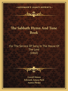 The Sabbath Hymn And Tune Book: For The Service Of Song In The House Of The Lord (1860)