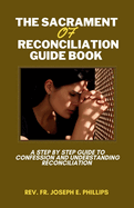 The Sacrament Of Reconciliation Guide Book: A Step By Step Guide To Confession And Understanding Reconciliation