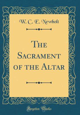 The Sacrament of the Altar (Classic Reprint) - Newbolt, W C E