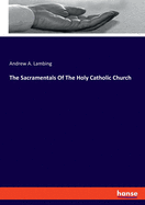 The Sacramentals Of The Holy Catholic Church