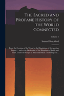 The Sacred and Profane History of the World Connected: From the Creation of the World to the Dissolution of the Assyrian Empire ... and to the Declension of the Kingdoms of Judah and Israel, Under the Reigns of Ahaz and Pekah: Including The...; Volume 2