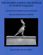 The Sacred Animal Necropolis at North Saqqara: The Falcon Complex and Catacomb: The Archaeological Report