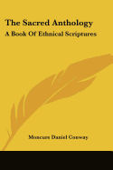 The Sacred Anthology: A Book Of Ethnical Scriptures