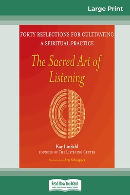 The Sacred Art of Listening: Forty Reflections for Cultivating a Spiritual Practice (16pt Large Print Edition) - Lindahl, Kay