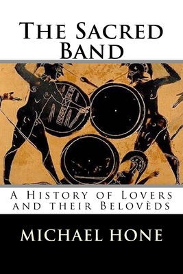 The Sacred Band: A History of Lovers and their Belovds - Hone, Michael