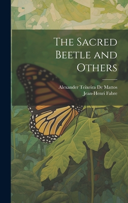 The Sacred Beetle and Others - De Mattos, Alexander Teixeira, and Fabre, Jean-Henri