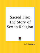 The sacred fire; the story of sex in religion