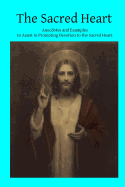 The Sacred Heart: Anecdotes and Examples to Assist in Promoting Devotion to the Sacred Heart