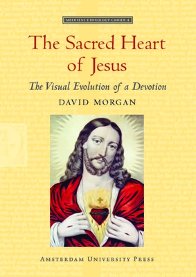 The Sacred Heart of Jesus: The Visual Evolution of a Devotion - Morgan, David