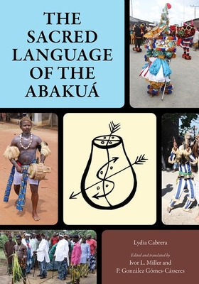 The Sacred Language of the Abaku - Cabrera, Lydia, and Miller, Ivor (Editor), and Gmes-Csseres, P Gonzlez (Editor)