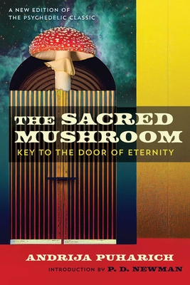 The Sacred Mushroom: Key to the Door of Eternity - Puharich, Andrija, and Newman, P D (Introduction by)