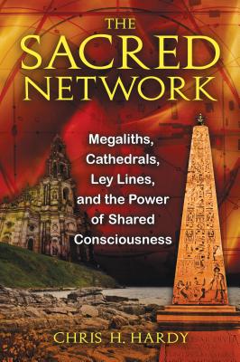 The Sacred Network: Megaliths, Cathedrals, Ley Lines, and the Power of Shared Consciousness - Hardy, Chris H