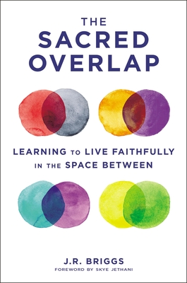The Sacred Overlap: Learning to Live Faithfully in the Space Between - Briggs, J.R., and Jethani, Skye (Foreword by)