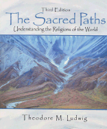 The Sacred Paths: Understanding the Religions of the World - Ludwig, Theodore M