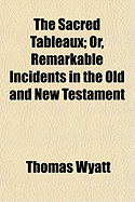 The Sacred Tableaux; Or, Remarkable Incidents in the Old and New Testament