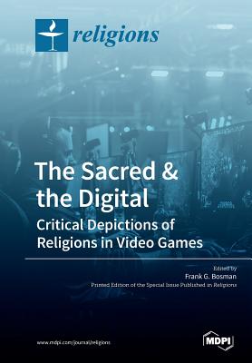The Sacred & the Digital: Critical Depictions of Religions in Video Games - Bosman, Frank G (Guest editor)