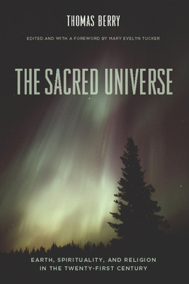 The Sacred Universe: Earth, Spirituality, and Religion in the Twenty-First Century - Berry, Thomas Mary