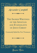 The Sacred Writings of the Apostles and Evangelists of Jesus Christ: Commonly Styled the New Testament (Classic Reprint)