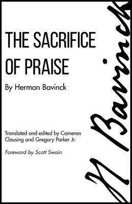 The Sacrifice of Praise: Meditations Before and After Admission to the Lord's Supper - Bavinck, Herman, and Clausing, Cameron (Editor), and Parker, Gregory (Editor)