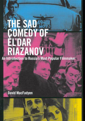 The Sad Comedy of l'dar Riazanov: An Introduction to Russia's Most Popular Filmmaker - Macfadyen, David