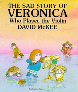 The Sad Story of Veronica Who Played the Violin: Being an Explanation of Why the Streets are Not Full of Happy Dancing People