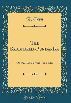 The Saddharma-Pundarka: Or the Lotus of the True Law (Classic Reprint) - Kern, H