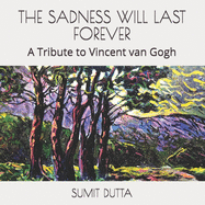 The Sadness Will Last Forever: A Tribute to Vincent van Gogh
