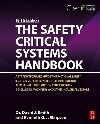 The Safety Critical Systems Handbook: A Straightforward Guide to Functional Safety: IEC 61508 (2010 Edition), IEC 61511 (2015 Edition) and Related Guidance - Smith, David J., and Simpson, Kenneth G. L.