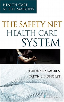 The Safety-Net Health Care System: Health Care at the Margins - Almgren, Gunnar, and Lindhorst, Taryn