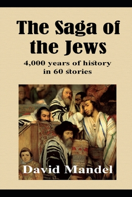 The Saga of the Jews: 4,000 years of history in 60 stories - Mandel, David