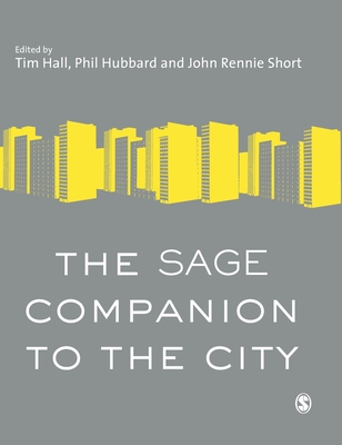 The SAGE Companion to the City - Hall, Timothy (Editor), and Hubbard, Phil (Editor), and Short, John Rennie (Editor)