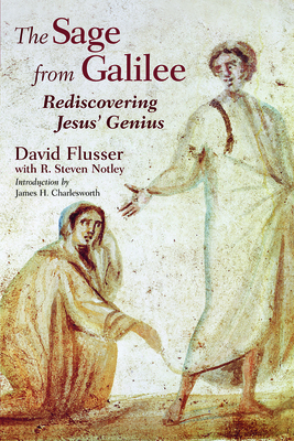 The Sage from Galilee: Rediscovering Jesus' Genius - Flusser, David, and Notley, Steven, and Charlesworth, James H (Introduction by)