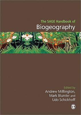 The SAGE Handbook of Biogeography - Millington, Andrew C (Editor), and Blumler, Mark (Editor), and Schickhoff, Udo (Editor)