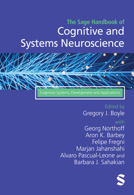 The Sage Handbook of Cognitive and Systems Neuroscience: Cognitive Systems, Development and Applications - Boyle, Gregory J. (Editor), and Northoff, Georg (Editor), and Barbey, Aron K. (Editor)