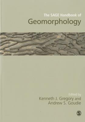 The SAGE Handbook of Geomorphology - Gregory, Kenneth J (Editor), and Goudie, Andrew S (Editor)