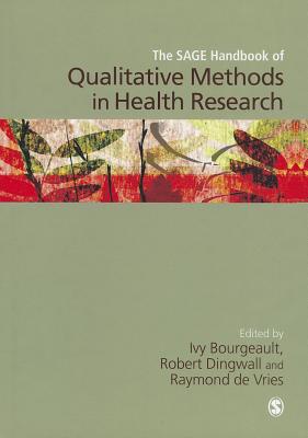 The SAGE Handbook of Qualitative Methods in Health Research (First Edition) - Bourgeault, Ivy (Editor), and Dingwall, Robert, Professor (Editor), and de Vries, Ray (Editor)