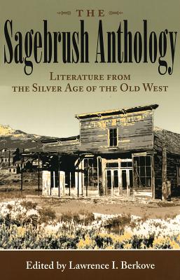 The Sagebrush Anthology: Literature from the Silver Age of the Old West - Berkove, Lawrence I, Professor (Editor)