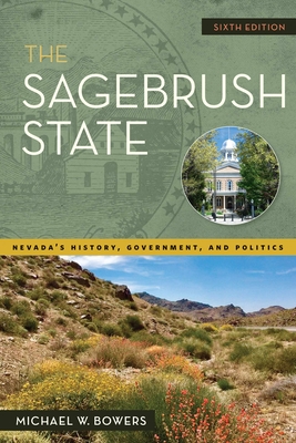 The Sagebrush State, 6th Edition: Nevada's History, Government, and Politics - Bowers, Michael W