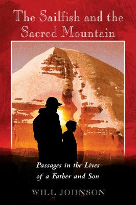 The Sailfish and the Sacred Mountain: Passages in the Lives of a Father and Son - Johnson, Will