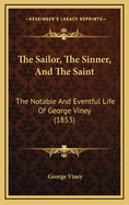 The Sailor, the Sinner, and the Saint: The Notable and Eventful Life of George Viney